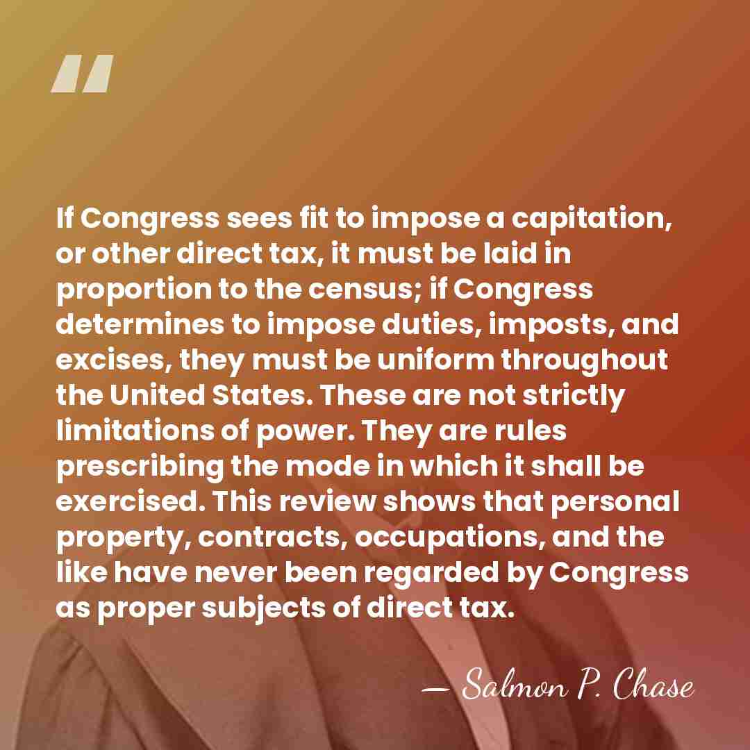 If Congress sees fit to impose a capitation, or other direct tax,&hellip; - Salmon P. Chase