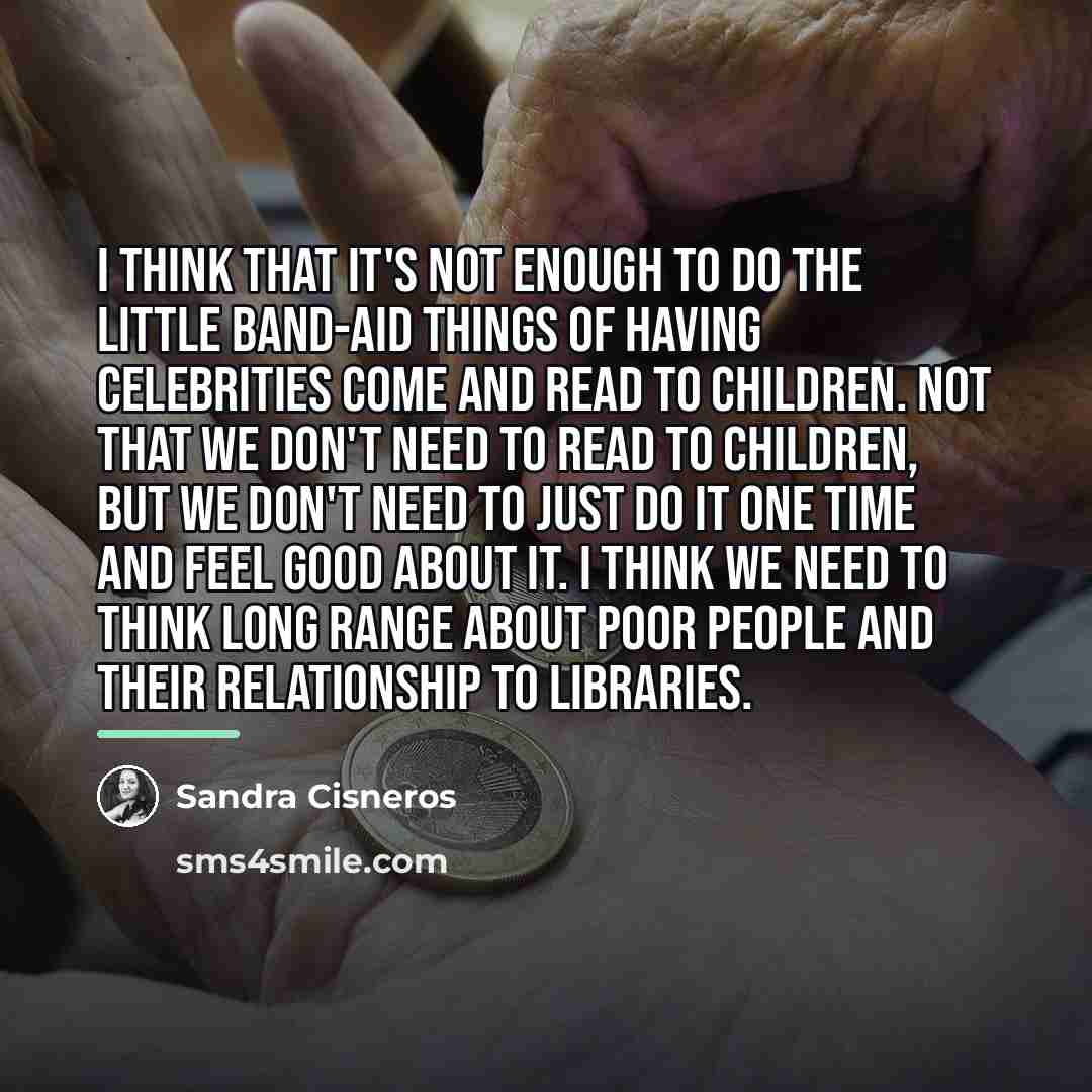 “I think that it's not enough to do the little…” quote by Sandra Cisneros