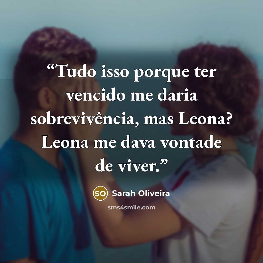 “Tudo isso porque ter vencido me daria sobrevivência, mas Leona? Leona me dava vontade de viver.” quote by Sarah Oliveira
