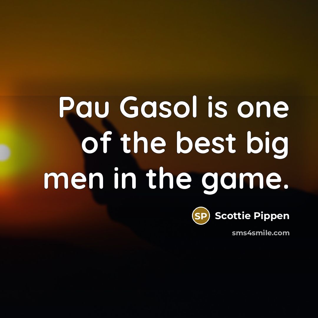 “Pau Gasol is one of the best big men in…” quote by Scottie Pippen