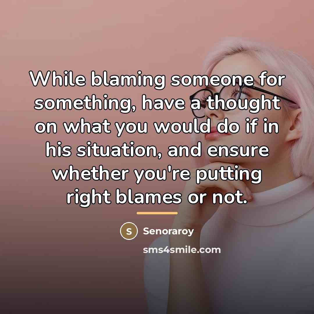 “While blaming someone for something, have a thought on what…” quote by Senoraroy