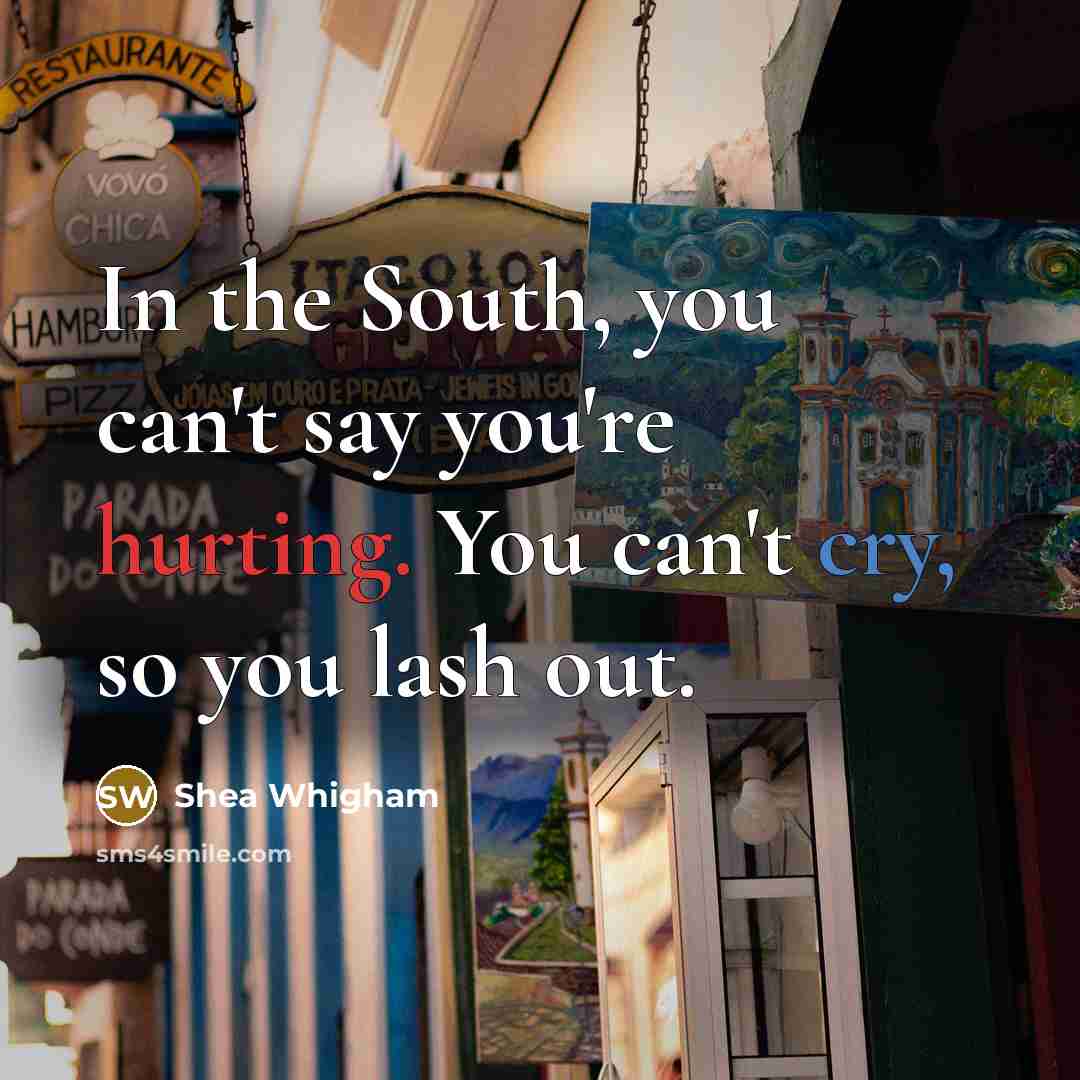 “In the South, you can't say you're hurting. You can't…” quote by Shea Whigham