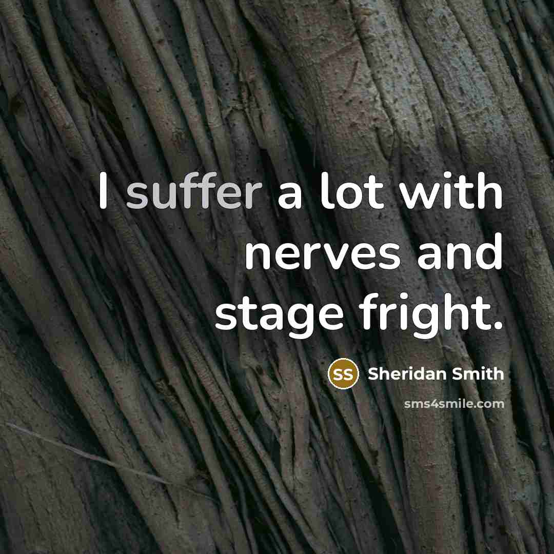 “I suffer a lot with nerves and stage fright.…” quote by Sheridan Smith