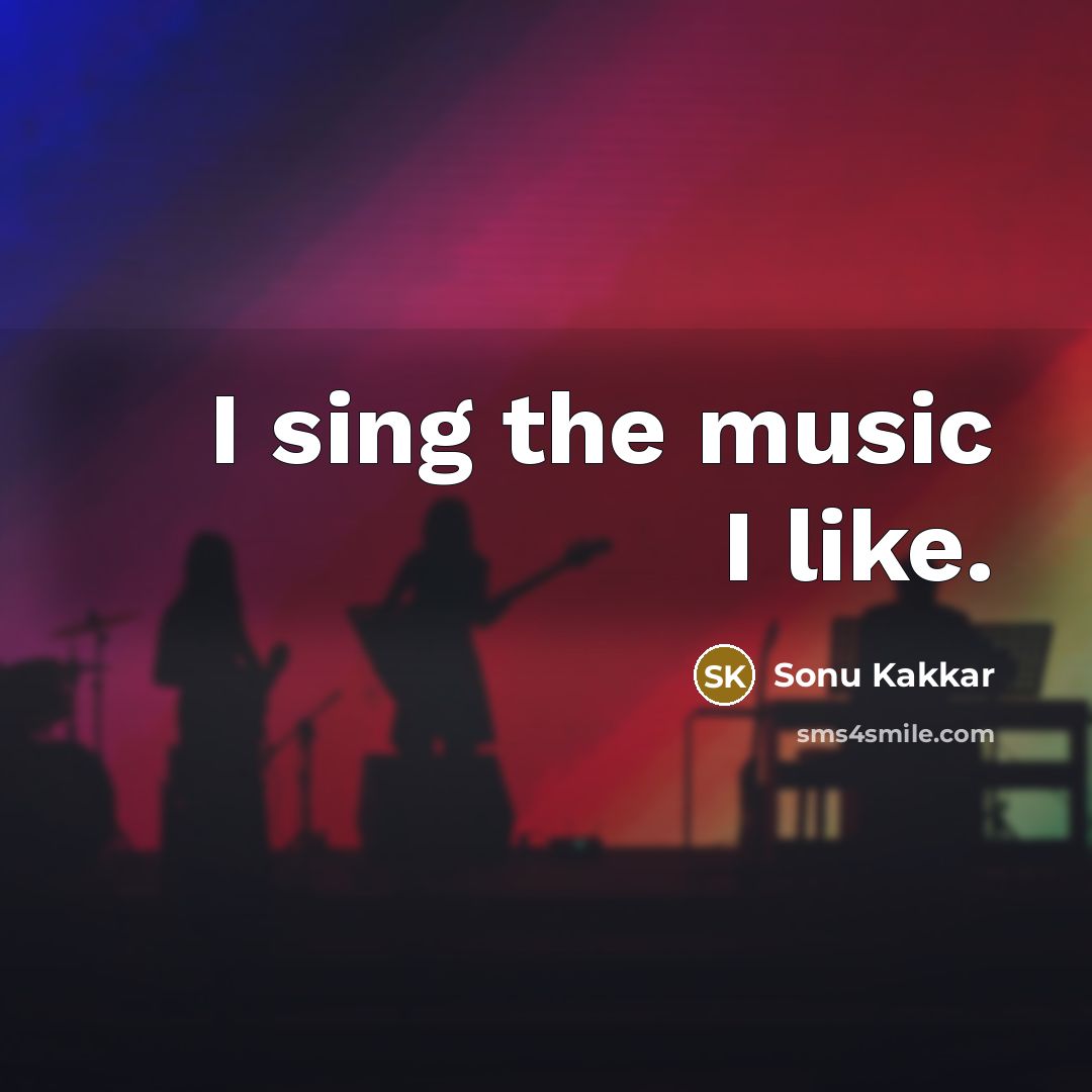 “I sing the music I like.…” quote by Sonu Kakkar