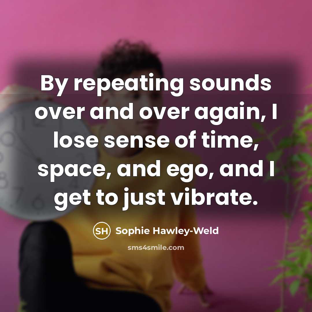 “By repeating sounds over and over again, I lose sense…” quote by Sophie Hawley-Weld