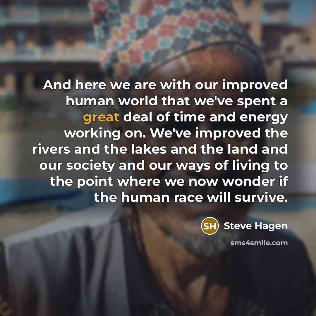 “And here we are with our improved human world that…” quote by Steve Hagen