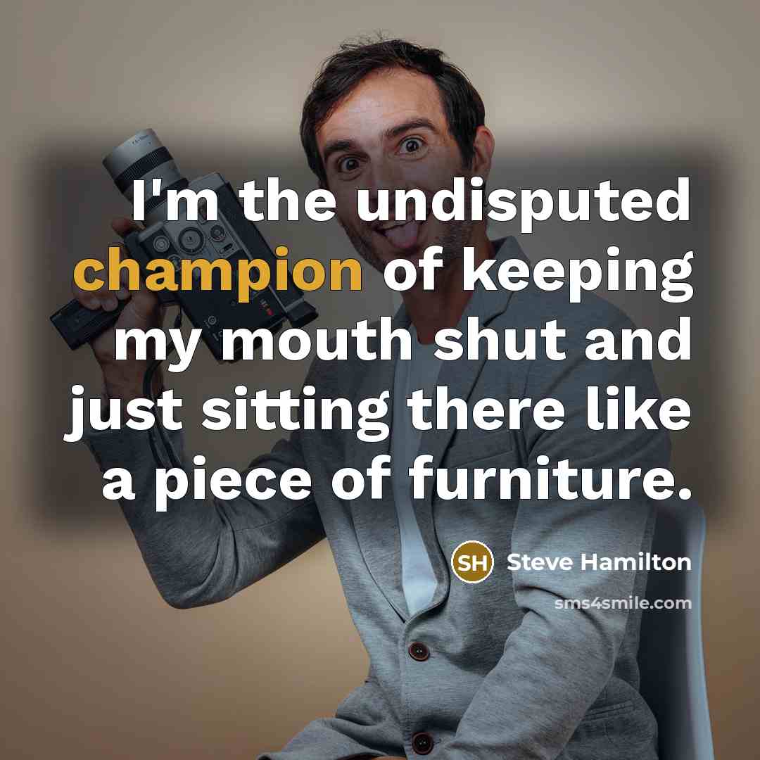 “I'm the undisputed champion of keeping my mouth shut and…” quote by Steve Hamilton