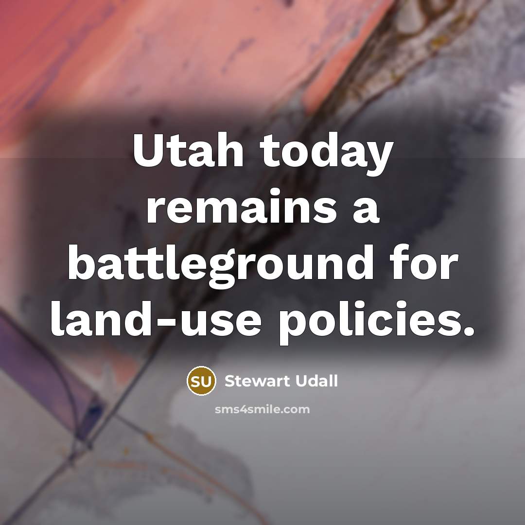 “Utah today remains a battleground for land-use policies.…” quote by Stewart Udall