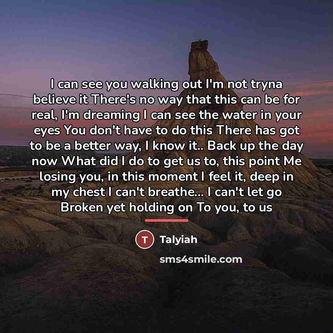 “I can see you walking out I'm not tryna believe…” quote by Talyiah