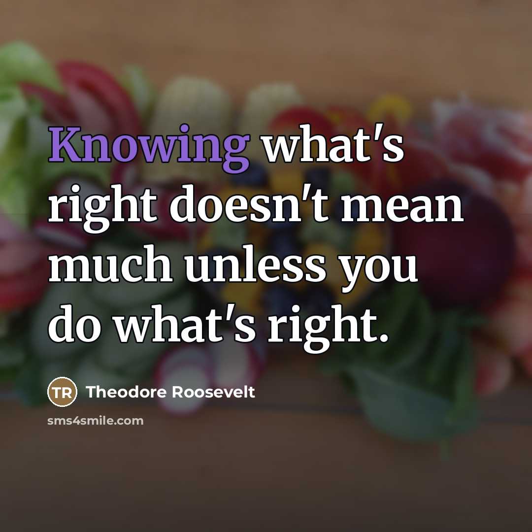 “Knowing what's right doesn't mean much unless you do what's…” quote by Theodore Roosevelt