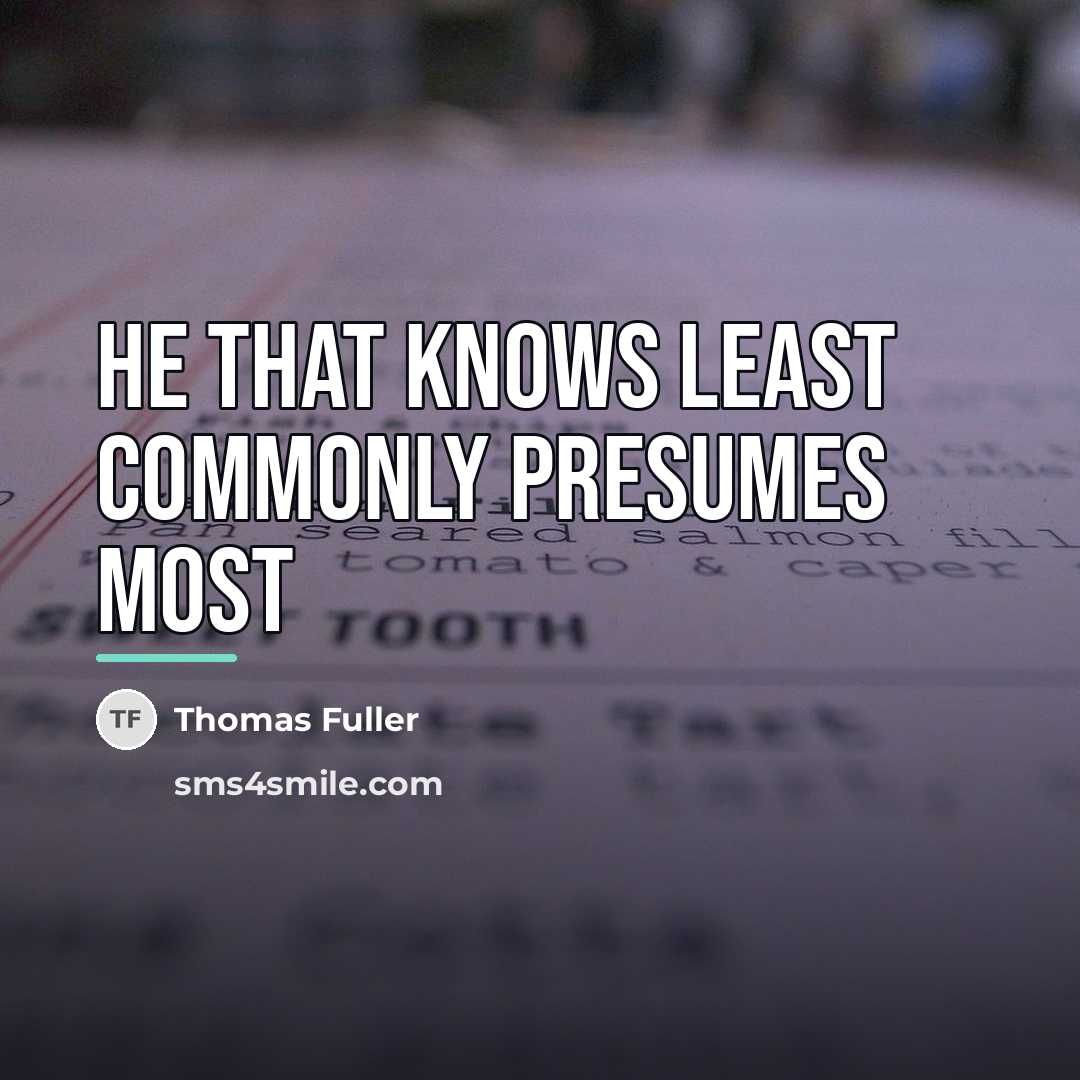 “He that knows least commonly presumes most…” quote by Thomas Fuller