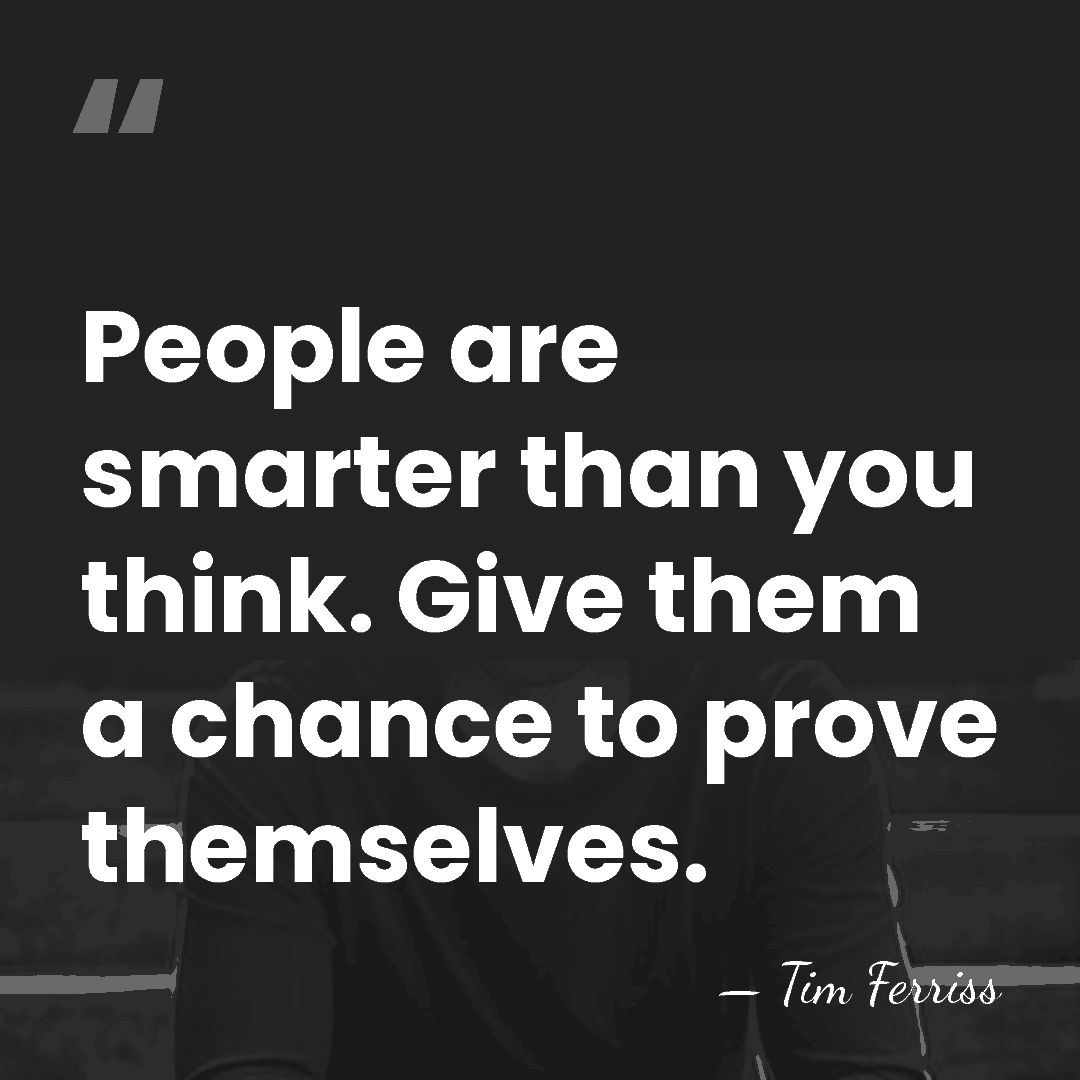 People are smarter than you think. Give them a chance to prove&hellip; - Tim Ferriss