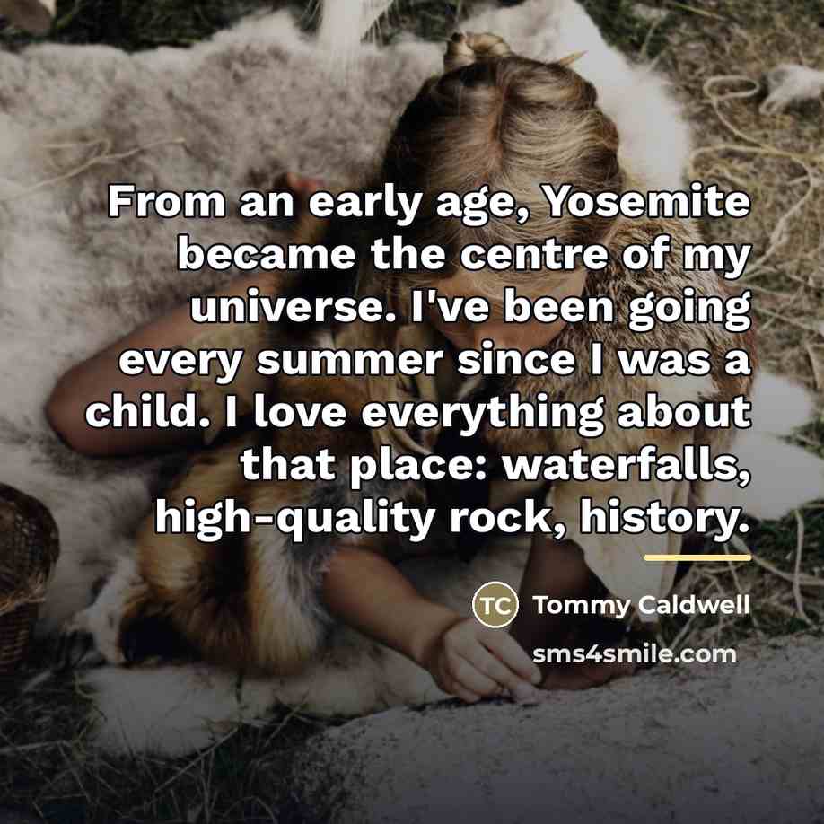 “From an early age, Yosemite became the centre of my…” quote by Tommy Caldwell