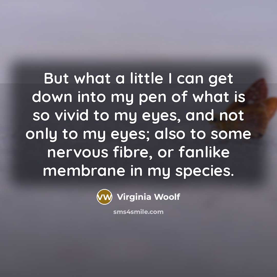 “But what a little I can get down into my…” quote by Virginia Woolf