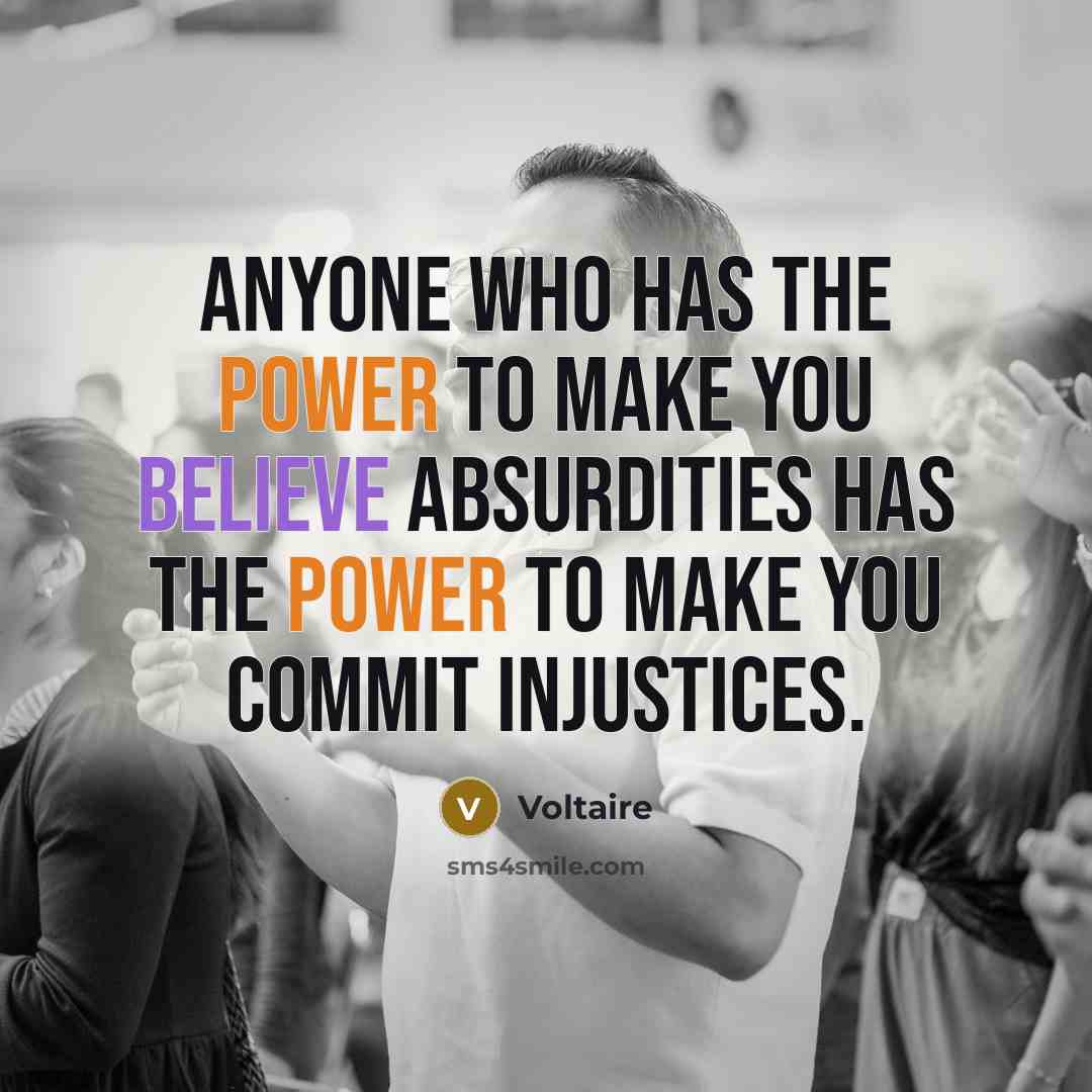 “Anyone who has the power to make you believe absurdities…” quote by Voltaire