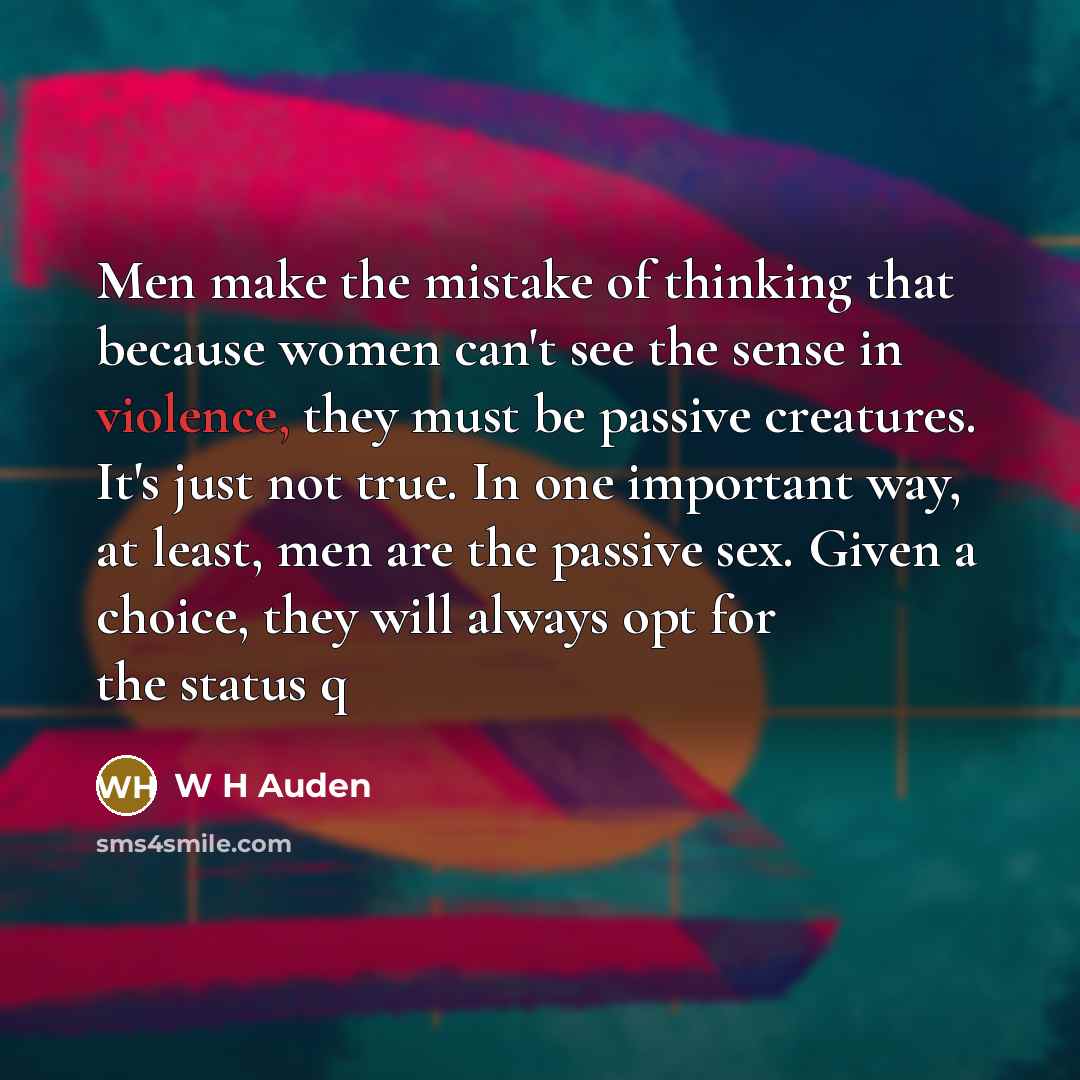 “Men make the mistake of thinking that because women can't…” quote by W H Auden