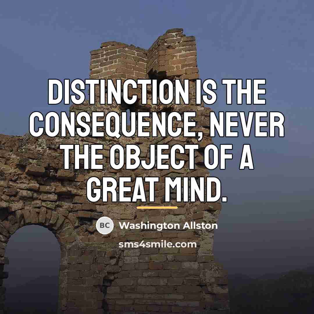 “Distinction is the consequence, never the object of a great…” quote by Washington Allston