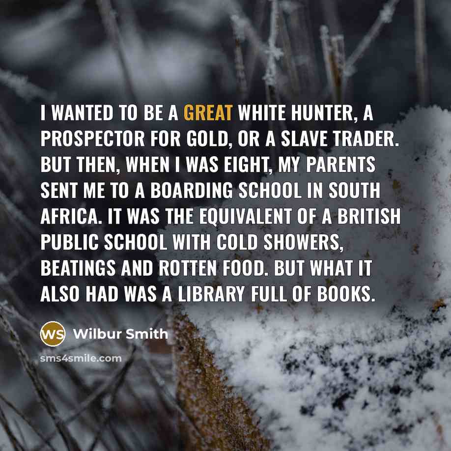 “I wanted to be a great white hunter, a prospector…” quote by Wilbur Smith