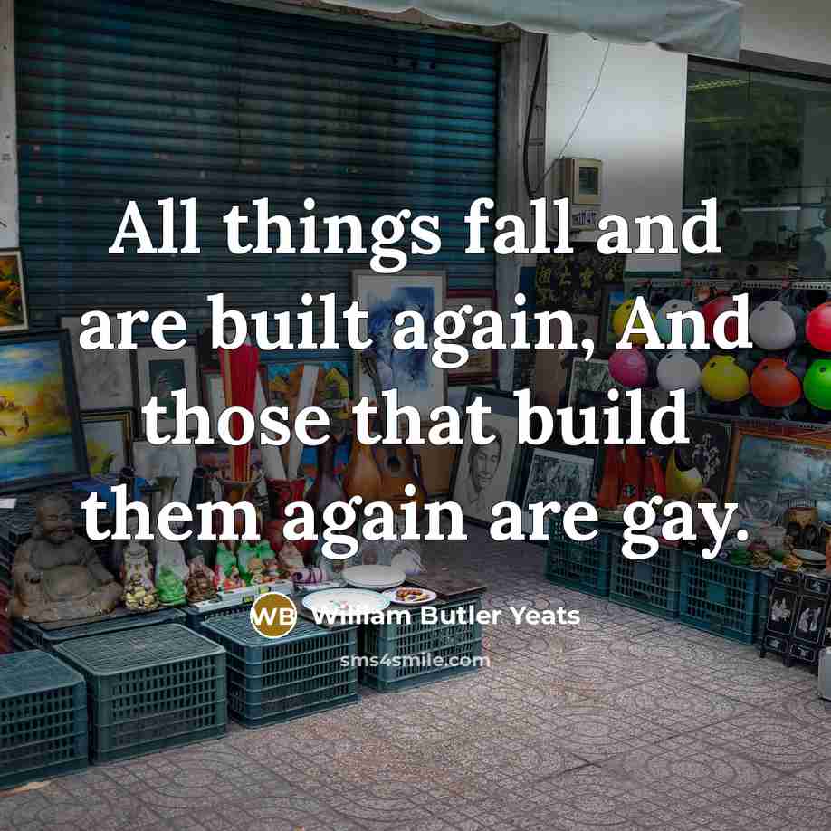 “All things fall and are built again, And those that…” quote by William Butler Yeats