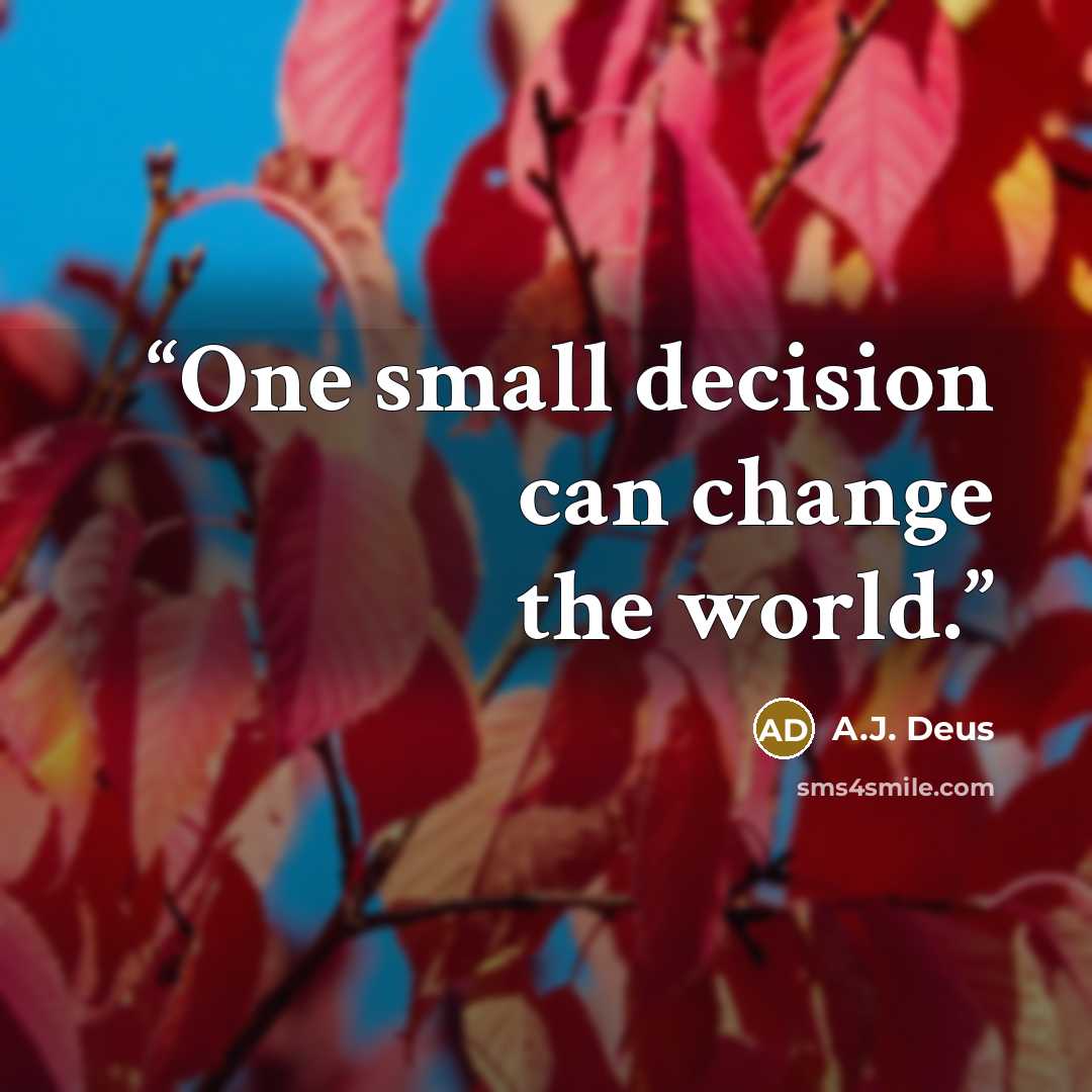 “One small decision can change the world.” quote by A.J. Deus