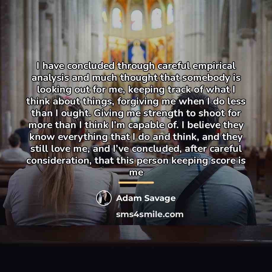 “I have concluded through careful empirical analysis and much thought…” quote by Adam Savage