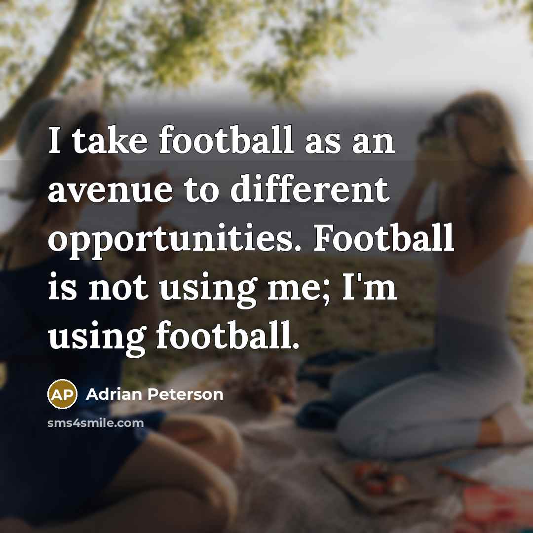 “I take football as an avenue to different opportunities. Football…” quote by Adrian Peterson