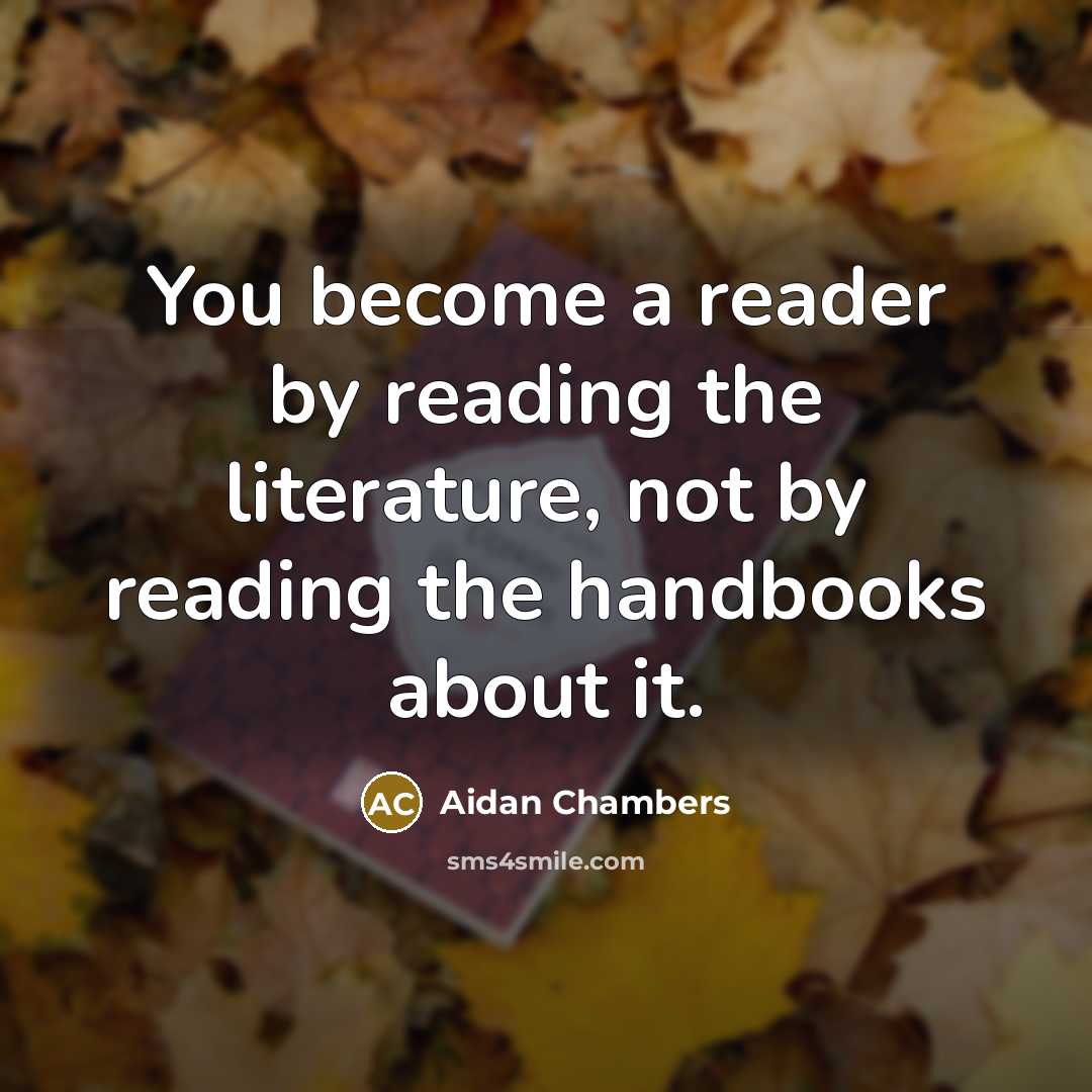 “You become a reader by reading the literature, not by…” quote by Aidan Chambers