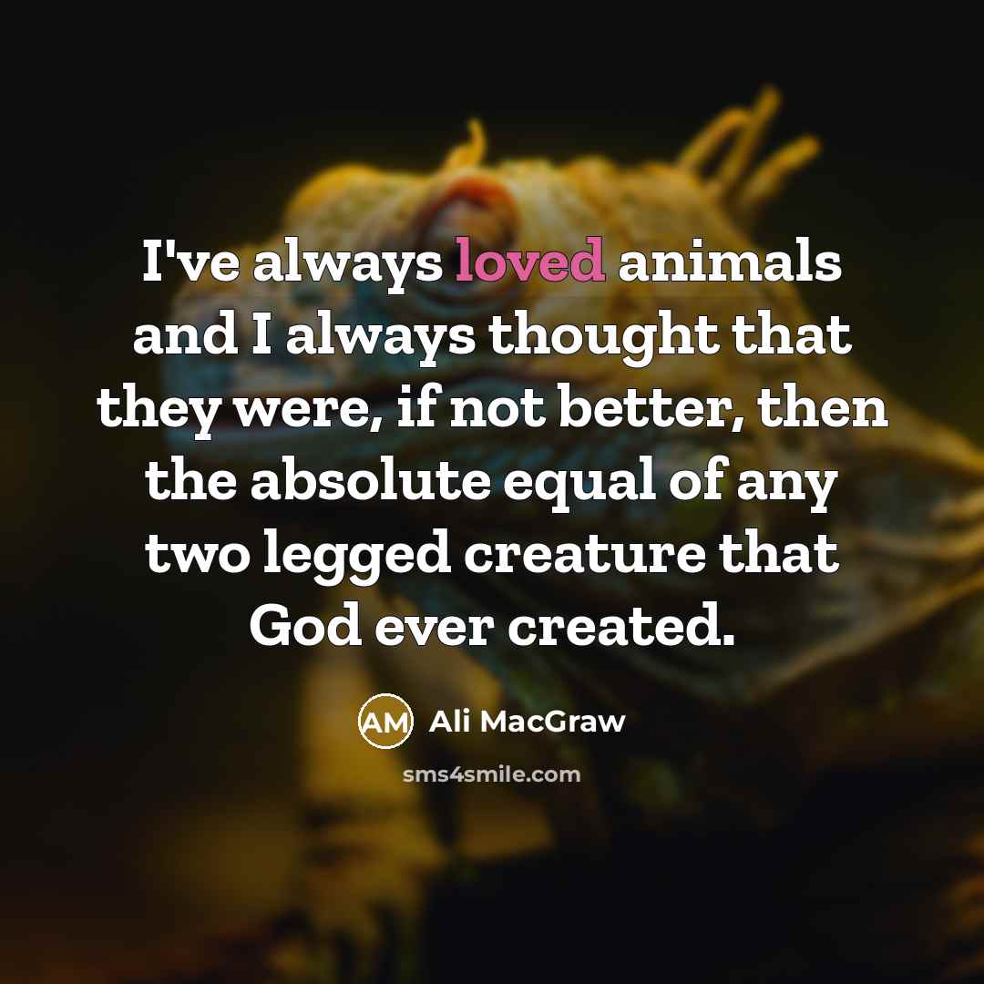 “I've always loved animals and I always thought that they…” quote by Ali MacGraw