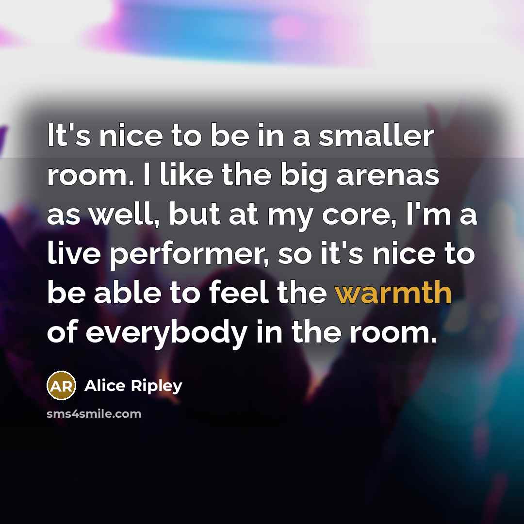 “It's nice to be in a smaller room. I like…” quote by Alice Ripley