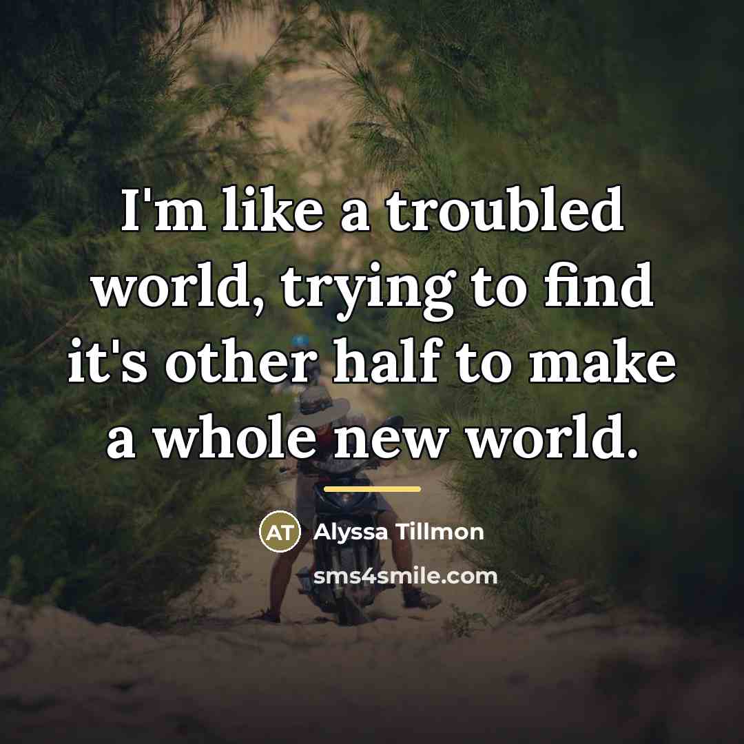 “I'm like a troubled world, trying to find it's other…” quote by Alyssa Tillmon