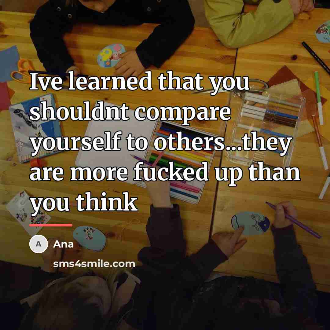 “Ive learned that you shouldnt compare yourself to others...they are…” quote by Ana