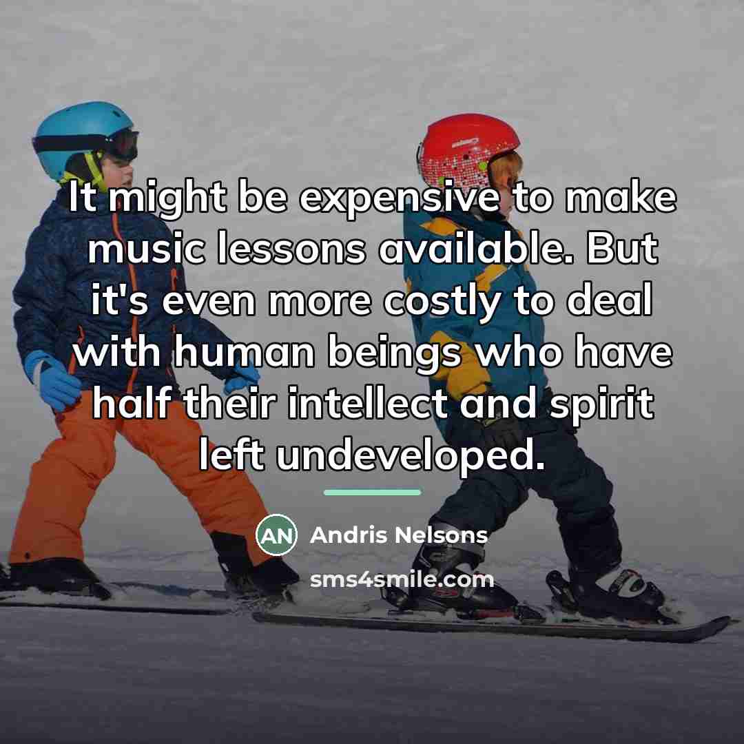 “It might be expensive to make music lessons available. But…” quote by Andris Nelsons