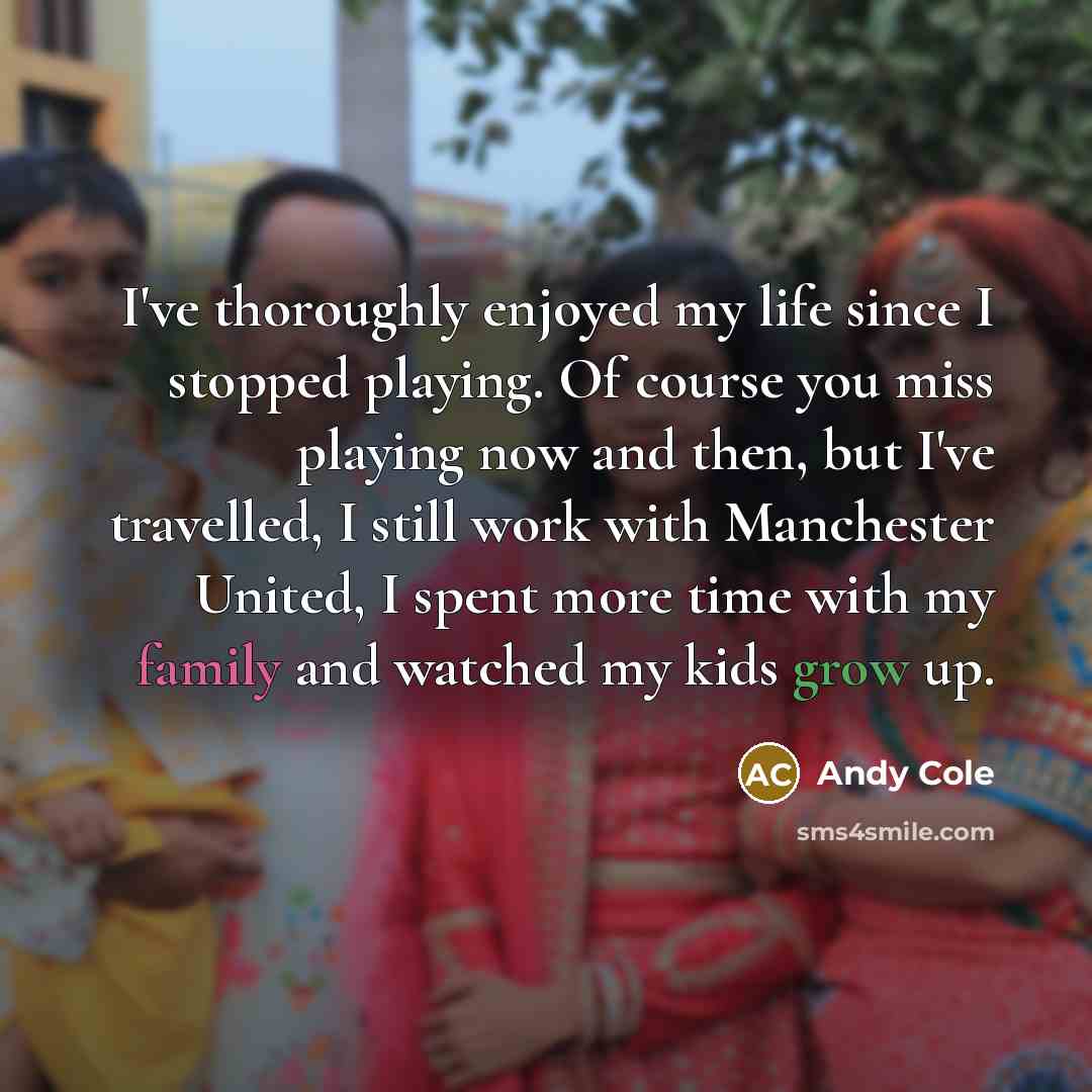 “I've thoroughly enjoyed my life since I stopped playing. Of…” quote by Andy Cole
