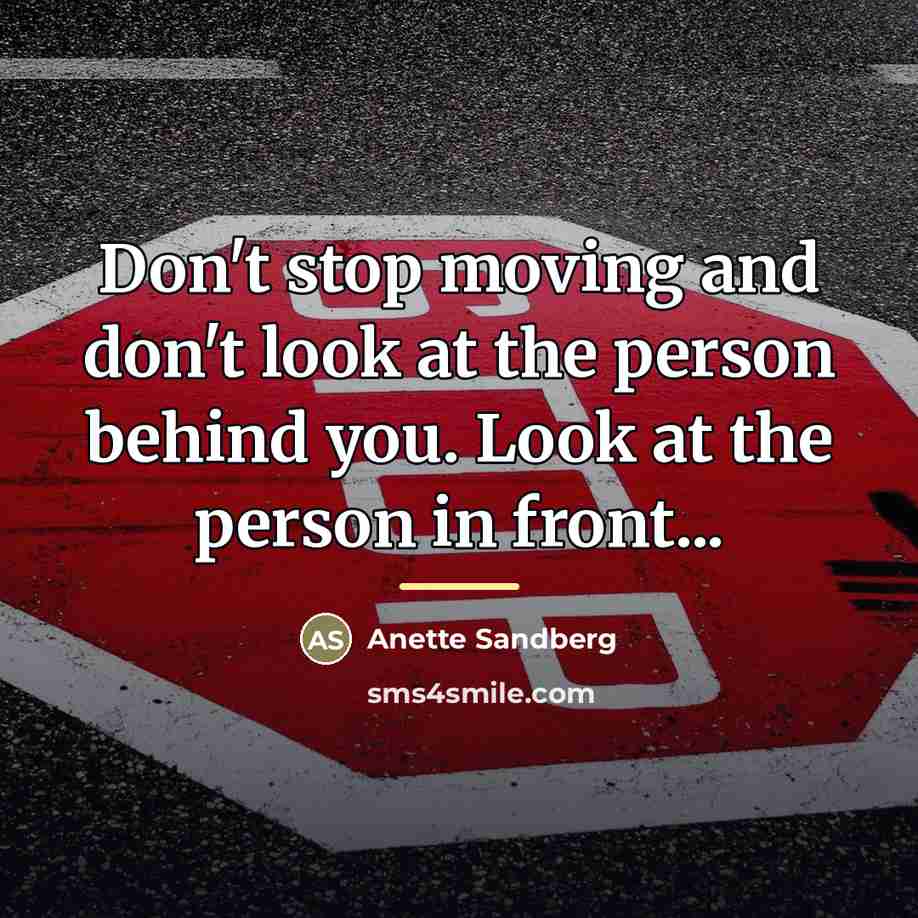 “Don't stop moving and don't look at the person behind…” quote by Anette Sandberg