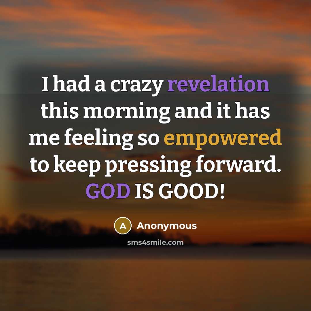 “I had a crazy revelation this morning and it has me feeling so empowered to keep pressing forward. GOD IS GOOD!” quote by Anonymous