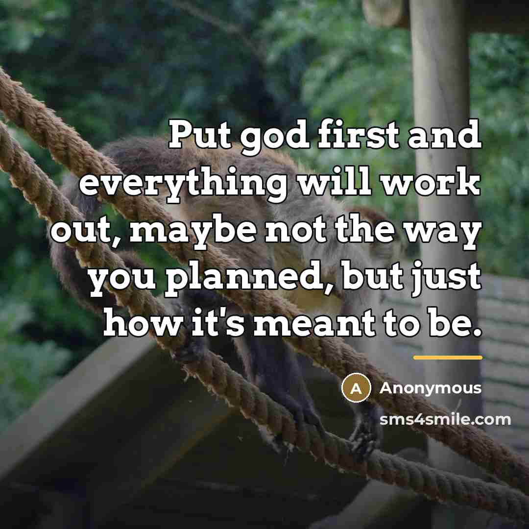 “Put god first and everything will work out, maybe not…” quote by Anonymous
