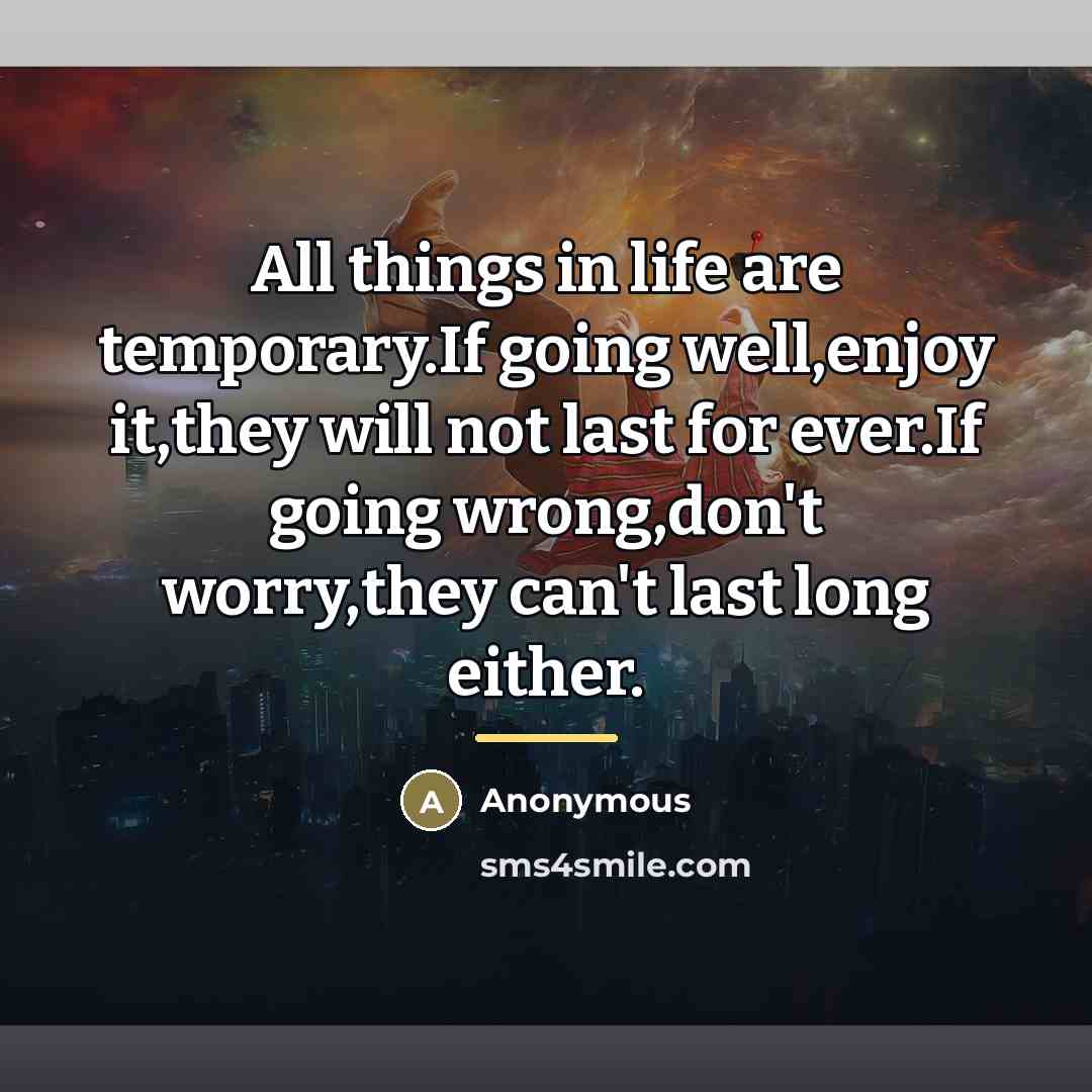 “All things in life are temporary.If going well,enjoy it,they will…” quote by Anonymous