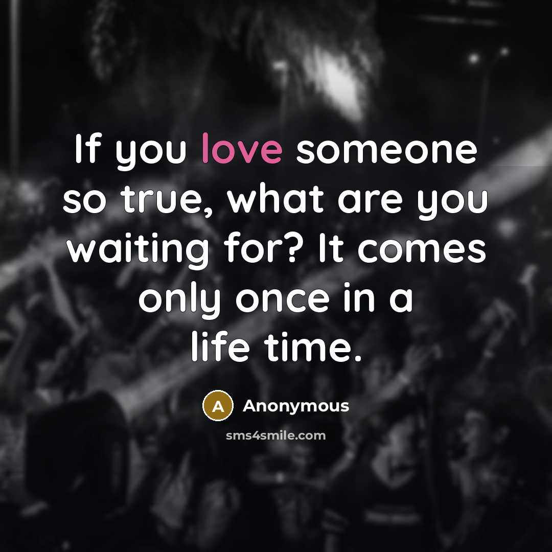 “If you love someone so true, what are you waiting…” quote by Anonymous