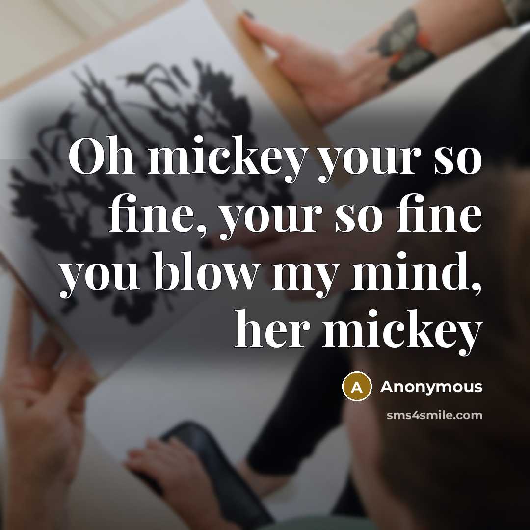 “Oh mickey your so fine, your so fine you blow my mind, her mickey” quote by Anonymous