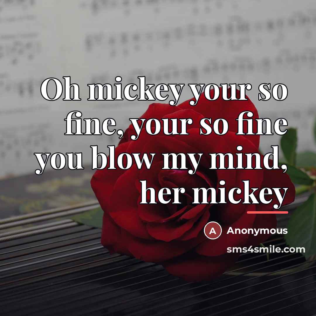 “Oh mickey your so fine, your so fine you blow…” quote by Anonymous