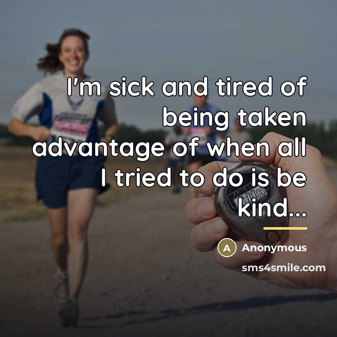 “I'm sick and tired of being taken advantage of when…” quote by Anonymous