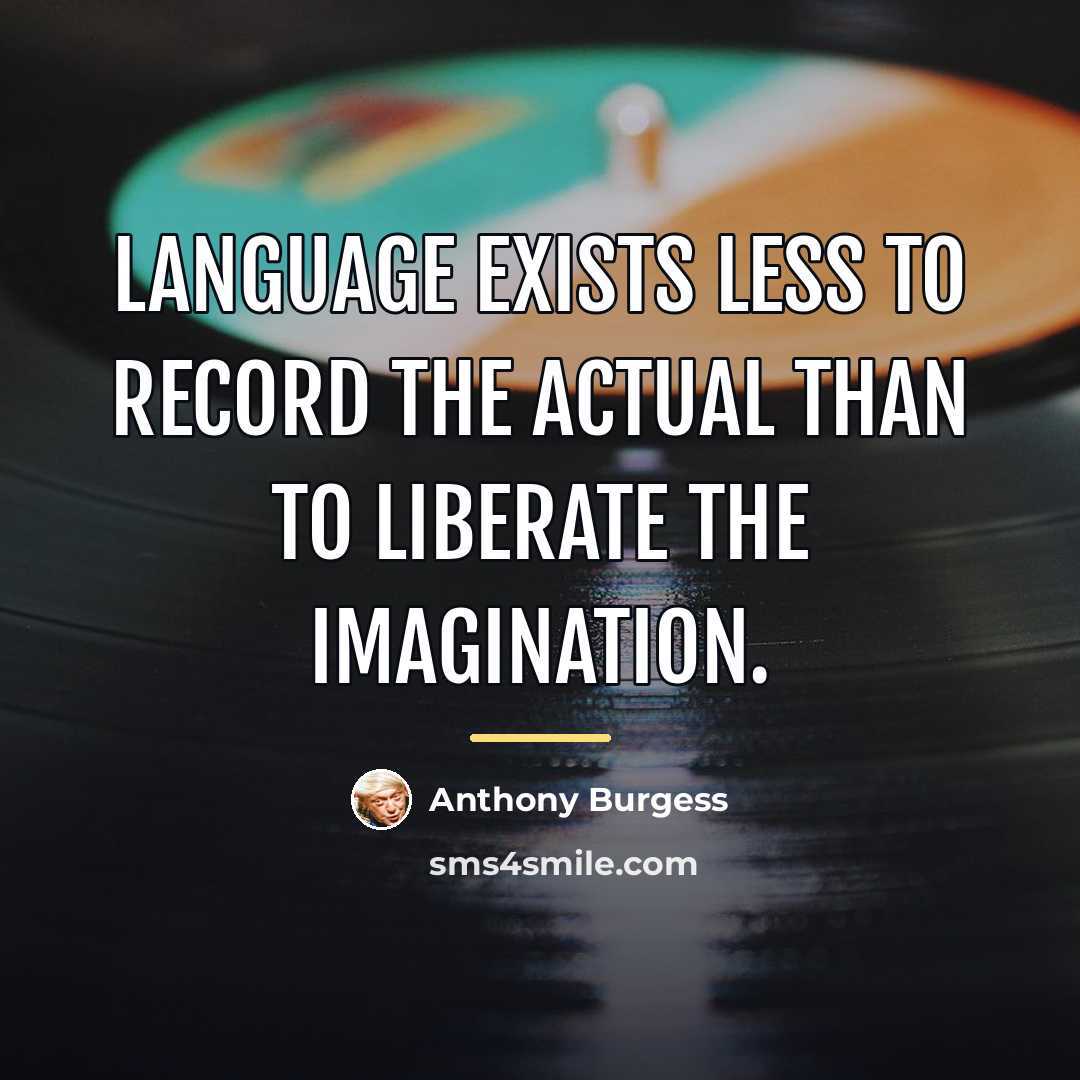 “Language exists less to record the actual than to liberate…” quote by Anthony Burgess
