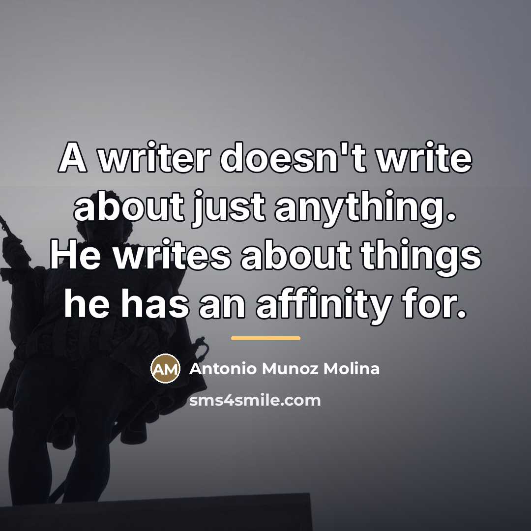 “A writer doesn't write about just anything. He writes about…” quote by Antonio Munoz Molina
