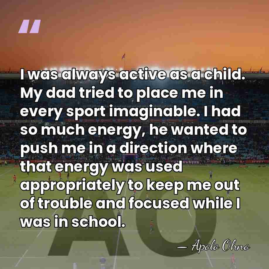 I was always active as a child. My dad tried to place&hellip; - Apolo Ohno