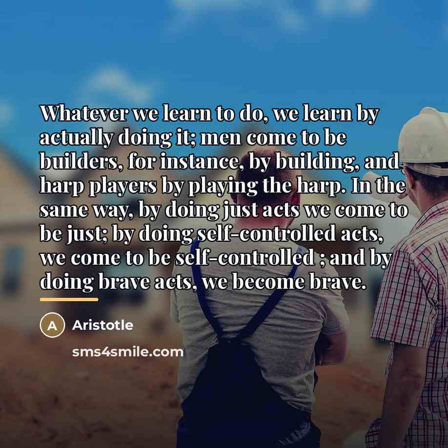 “Whatever we learn to do, we learn by actually doing…” quote by Aristotle