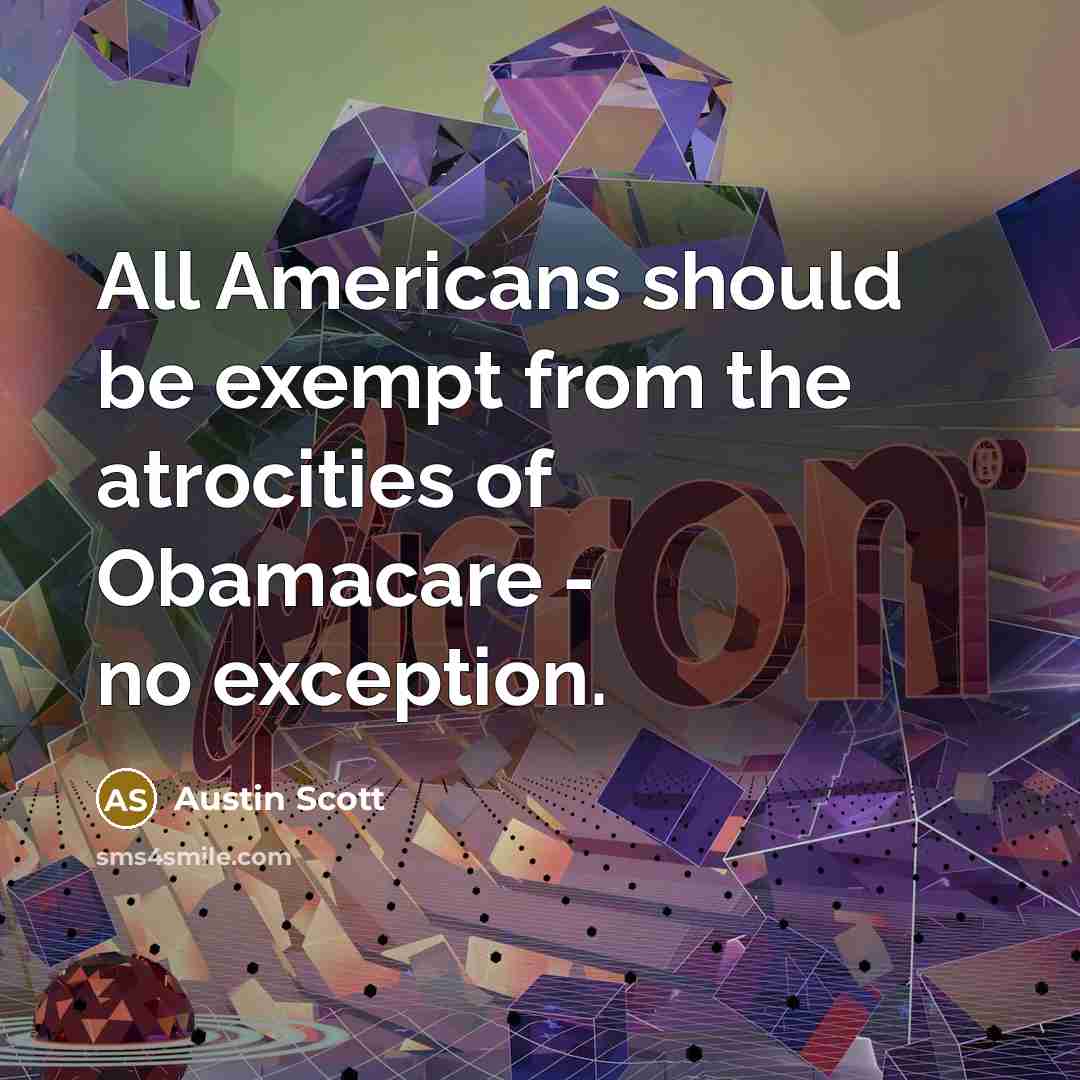 “All Americans should be exempt from the atrocities of Obamacare…” quote by Austin Scott