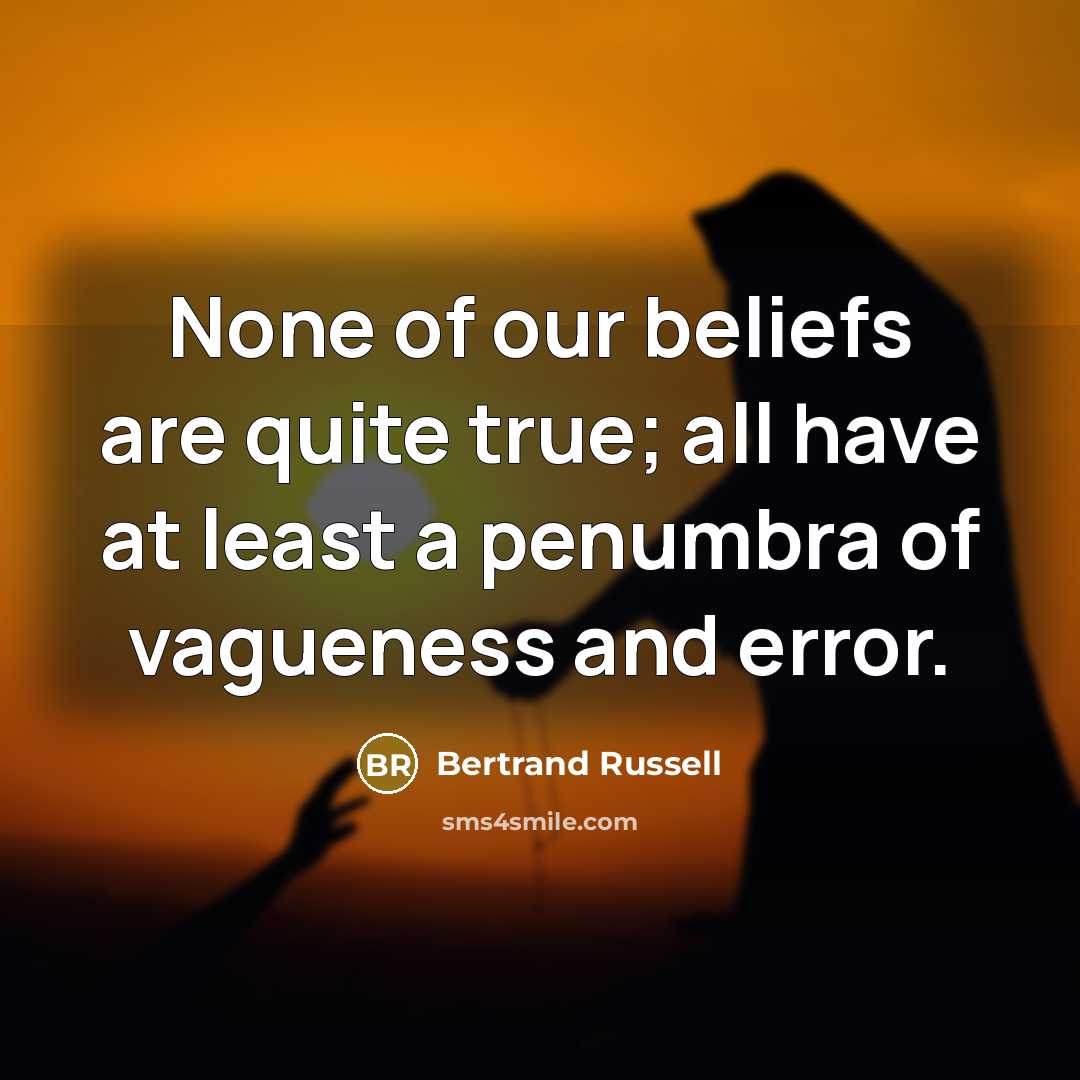 “None of our beliefs are quite true; all have at…” quote by Bertrand Russell
