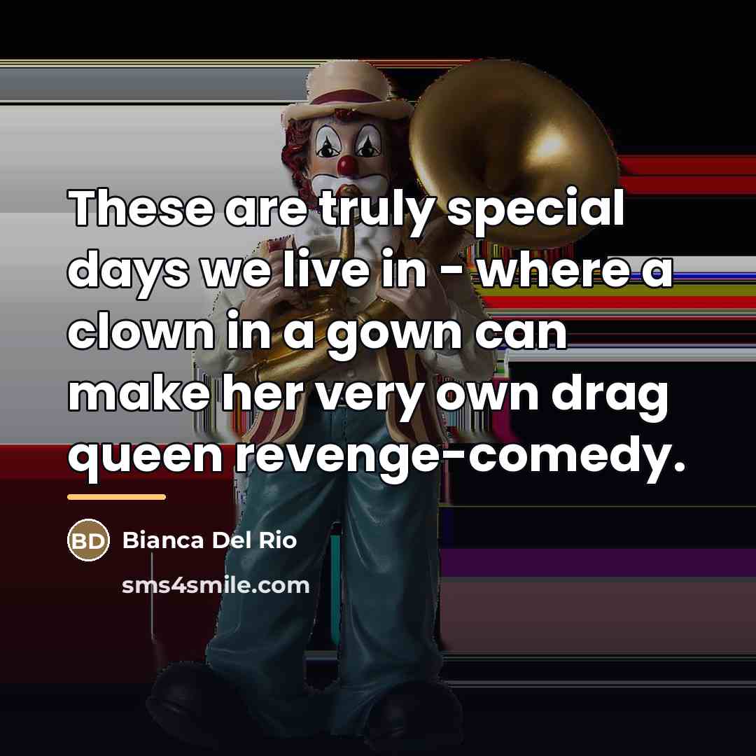 “These are truly special days we live in - where…” quote by Bianca Del Rio