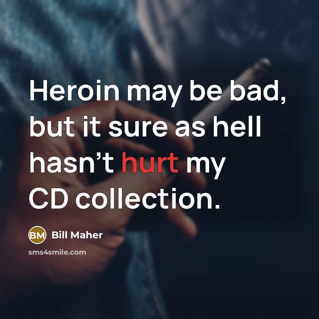 “Heroin may be bad, but it sure as hell hasn't…” quote by Bill Maher