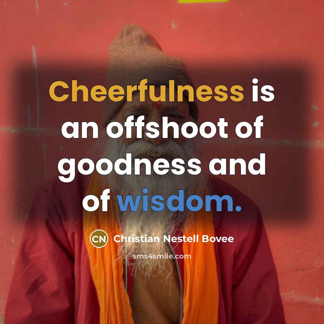 “Cheerfulness is an offshoot of goodness and of wisdom.…” quote by Christian Nestell Bovee